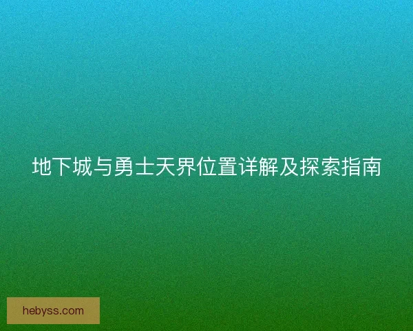 地下城与勇士天界位置详解及探索指南