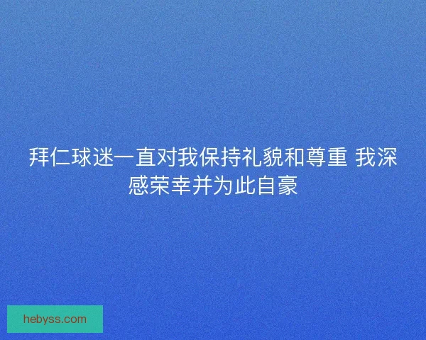 拜仁球迷一直对我保持礼貌和尊重 我深感荣幸并为此自豪