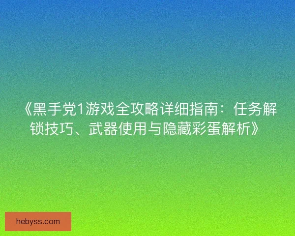 《黑手党1游戏全攻略详细指南:任务解锁技巧、武器使用与隐藏彩蛋解析》 《黑手党1游戏全攻略详细指南:任务解锁技巧、武器使用与隐藏彩蛋解析》